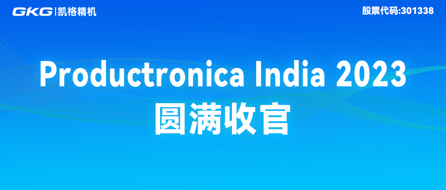 完美收官|GKG凱格精機精彩亮相Productronica India 2023